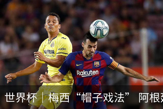 世界杯｜梅西“帽子戏法” 阿根廷3:0击败阿尔及利亚