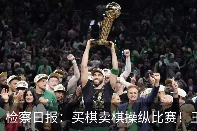 检察日报：买棋卖棋操纵比赛！王天一被终身禁赛