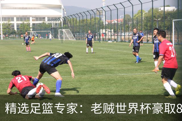 精选足篮专家：老贼世界杯豪取8连红！旺哥6连红