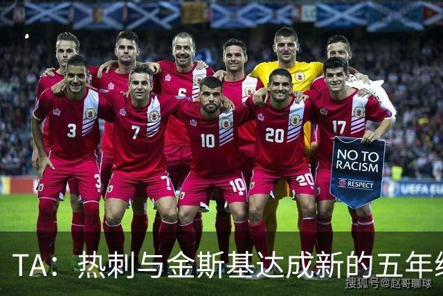 TA：热刺与金斯基达成新的五年续约协议，大幅提升他的薪资